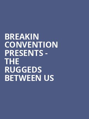 Breakin Convention Presents - The Ruggeds Between Us at Peacock Theatre